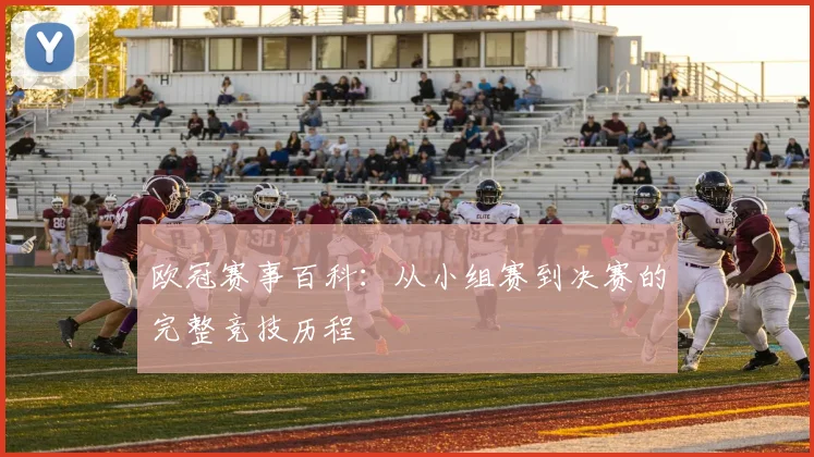 欧冠赛事百科：从小组赛到决赛的完整竞技历程