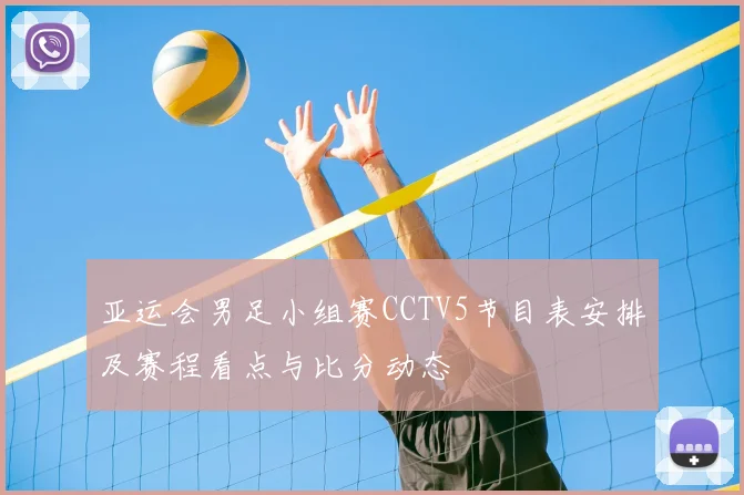 亚运会男足小组赛CCTV5节目表安排及赛程看点与比分动态