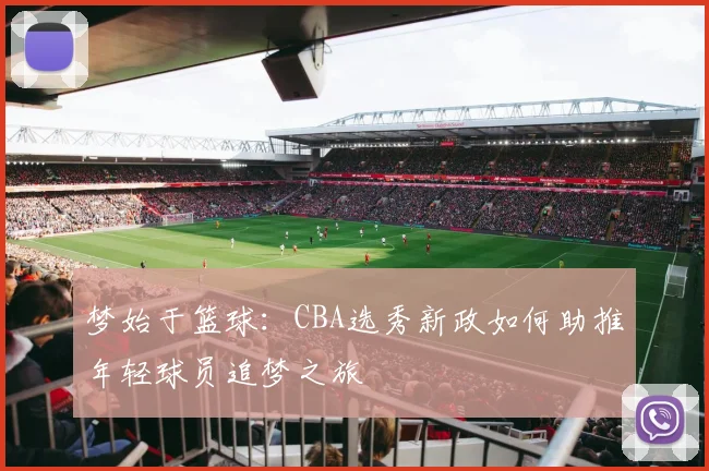 梦始于篮球：CBA选秀新政如何助推年轻球员追梦之旅