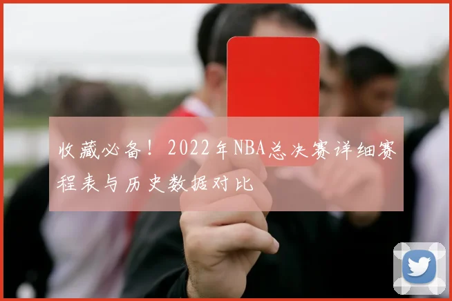 收藏必备！2022年NBA总决赛详细赛程表与历史数据对比