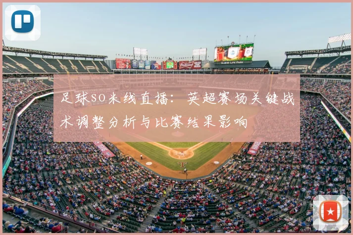 足球so米线直播：英超赛场关键战术调整分析与比赛结果影响