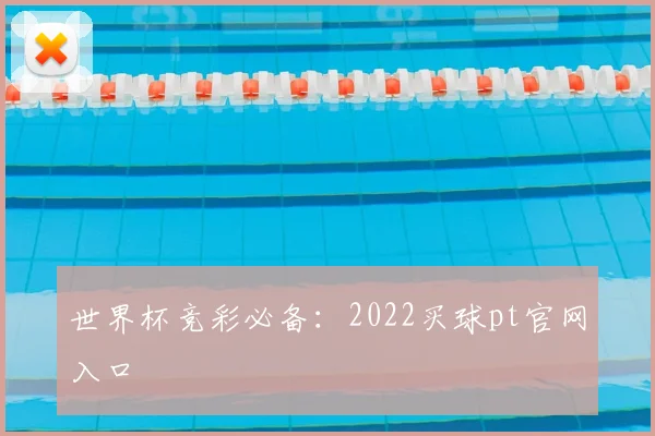 世界杯竞彩必备:2022买球pt官网入口