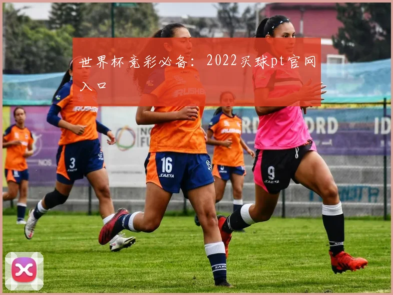 世界杯竞彩必备:2022买球pt官网入口