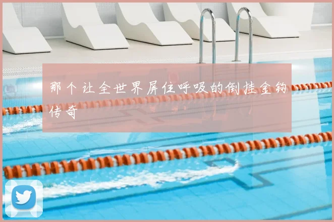 那个让全世界屏住呼吸的倒挂金钩传奇